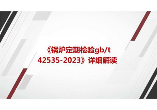 《锅炉定期检验GBT 42535-2023》国家标准详细解读